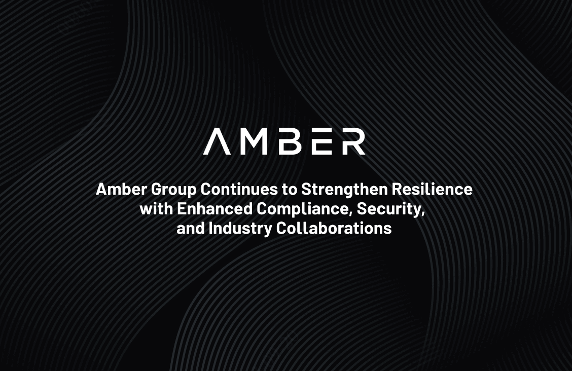 Amber Group Continues to Strengthen Resilience with Enhanced Compliance,  Security, and Industry Collaborations